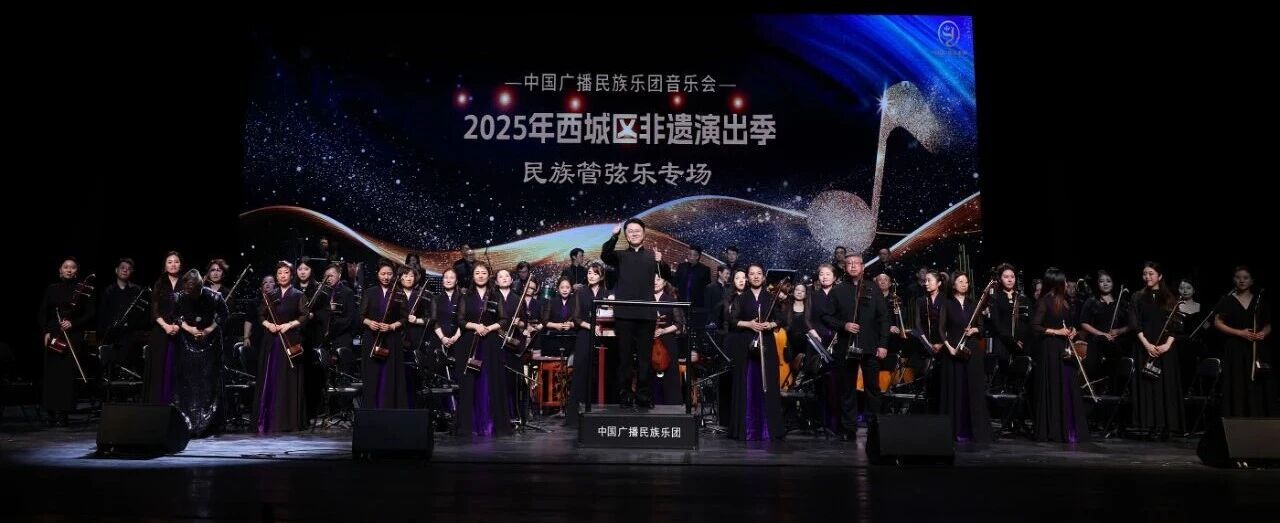 “经典咏流传”中国广播民族乐团音乐会—2025年西城区非遗演出季民乐专场在天桥艺术中心上演